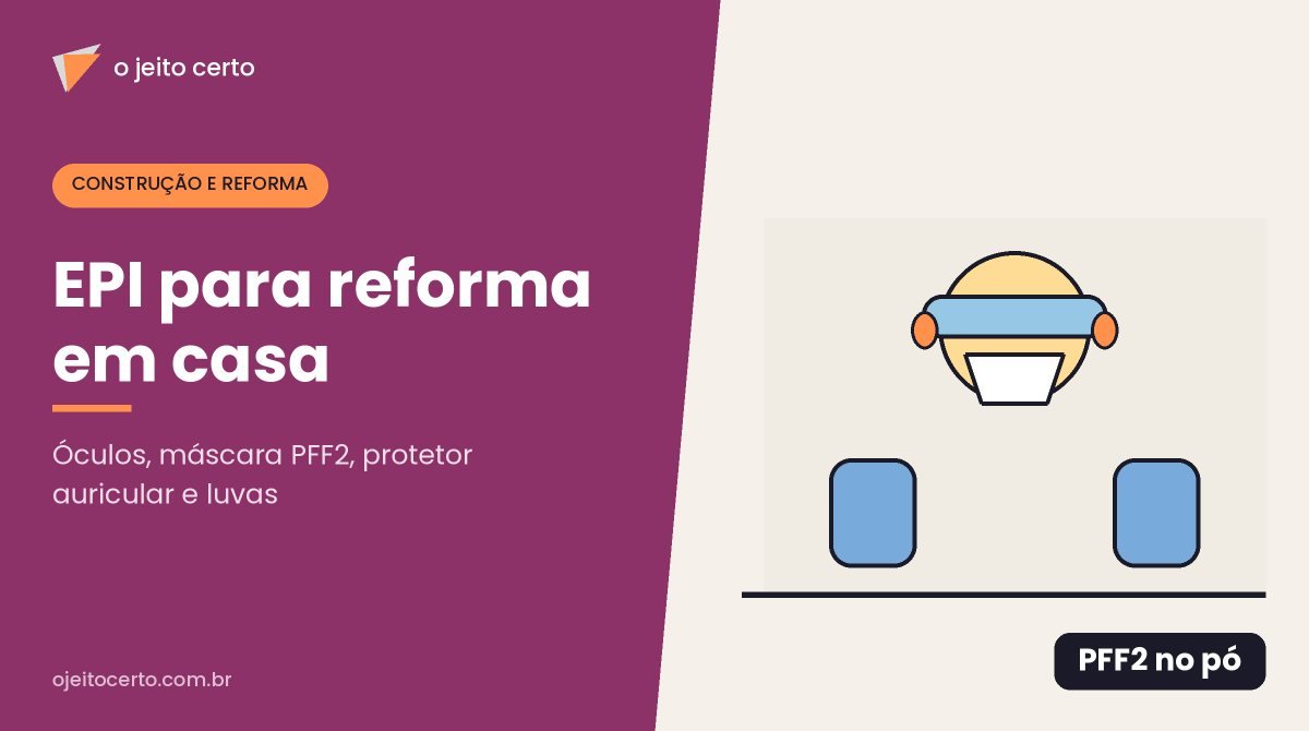 EPI para reforma em casa: óculos, máscara, protetor e luvas